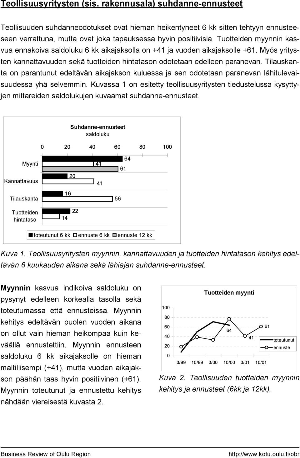 Tilauskanta on parantunut edeltävän aikajakson kuluessa ja sen odotetaan paranevan lähitulevaisuudessa yhä selvemmin.