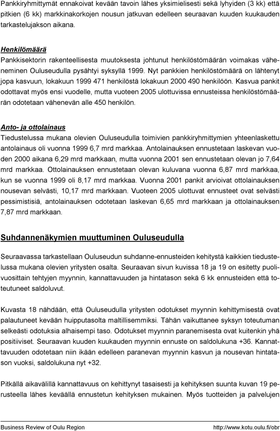 Nyt pankkien henkilöstömäärä on lähtenyt jopa kasvuun, lokakuun 1999 471 henkilöstä lokakuun 49 henkilöön.