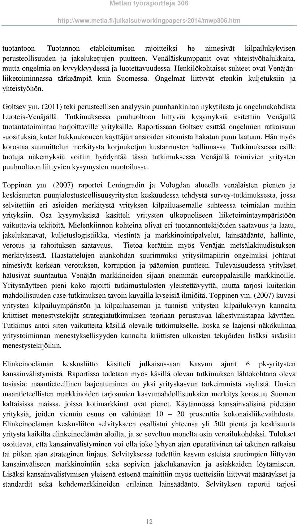 Ongelmat liittyvät etenkin kuljetuksiin ja yhteistyöhön. Goltsev ym. (2011) teki perusteellisen analyysin puunhankinnan nykytilasta ja ongelmakohdista Luoteis-Venäjällä.