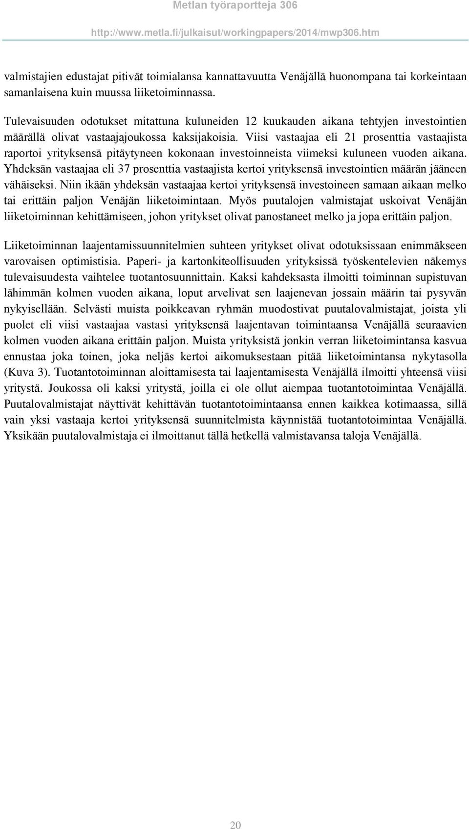 Viisi vastaajaa eli 21 prosenttia vastaajista raportoi yrityksensä pitäytyneen kokonaan investoinneista viimeksi kuluneen vuoden aikana.