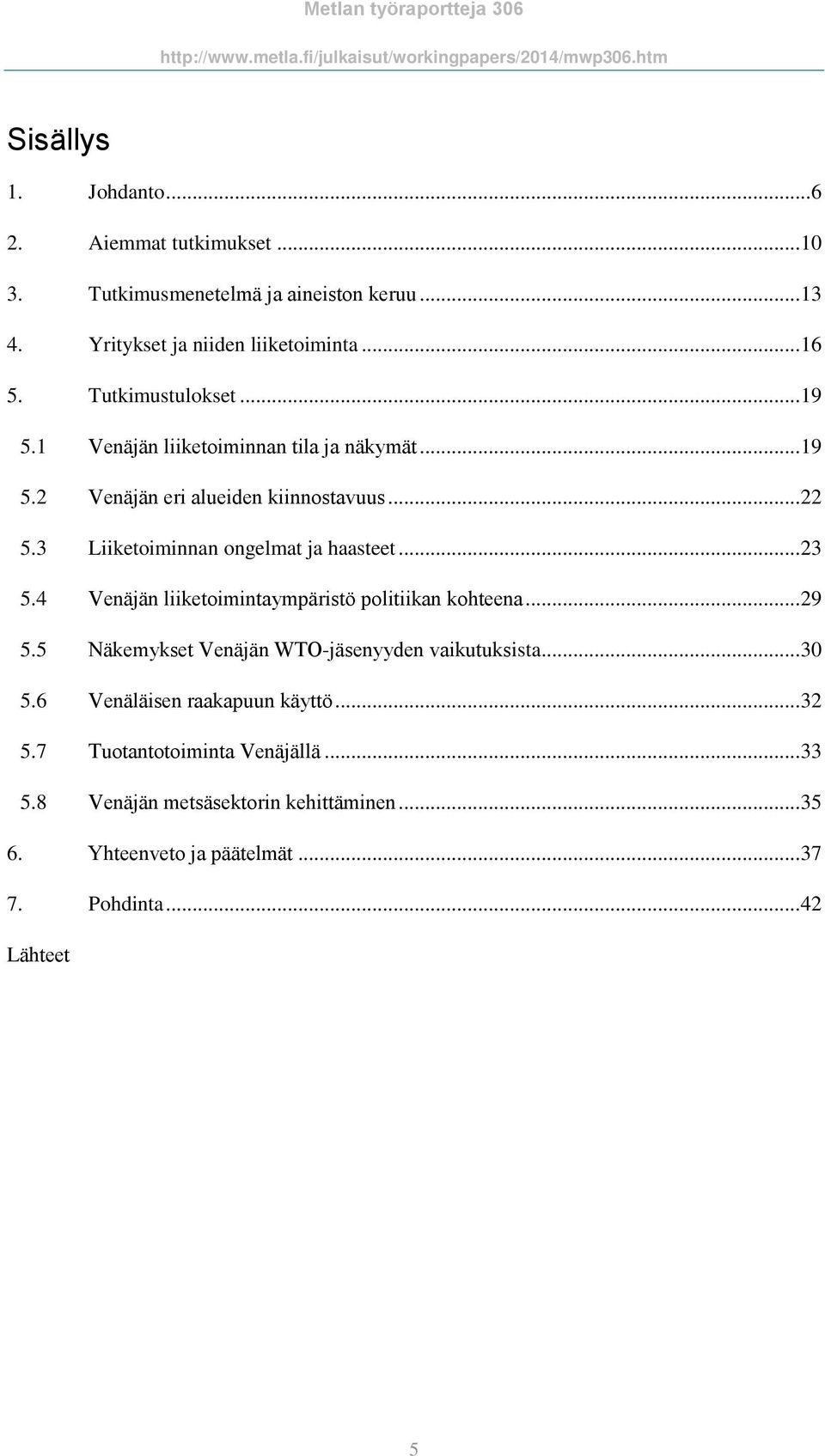 3 Liiketoiminnan ongelmat ja haasteet... 23 5.4 Venäjän liiketoimintaympäristö politiikan kohteena... 29 5.