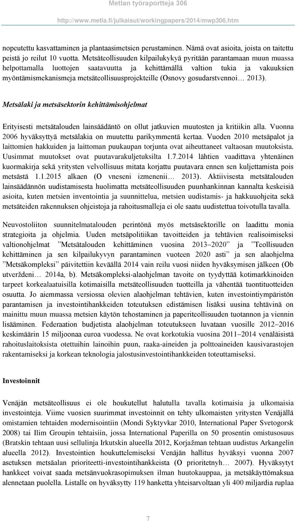 (Osnovy gosudarstvennoi 2013). Metsälaki ja metsäsektorin kehittämisohjelmat Erityisesti metsätalouden lainsäädäntö on ollut jatkuvien muutosten ja kritiikin alla.