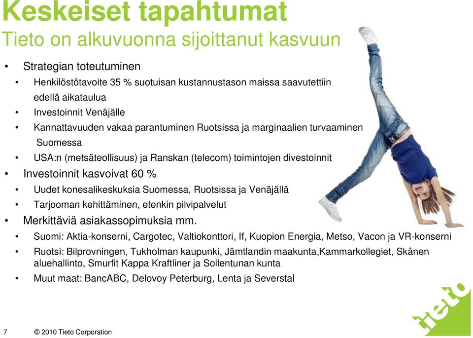 konesalikeskuksia Suomessa, Ruotsissa ja Venäjällä Tarjooman kehittäminen, etenkin pilvipalvelut Merkittäviä asiakassopimuksia mm.