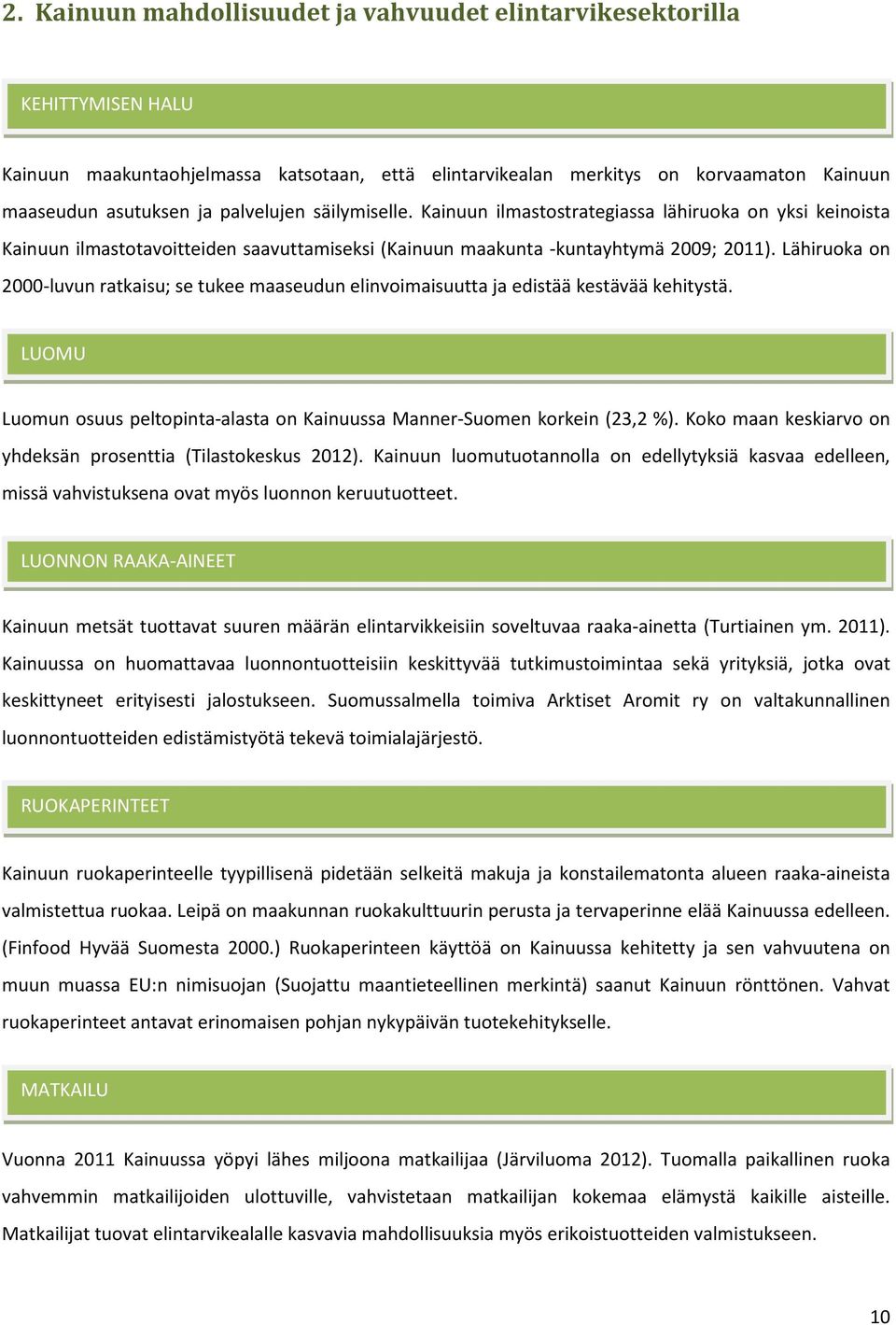 Lähiruoka on 2000-luvun ratkaisu; se tukee maaseudun elinvoimaisuutta ja edistää kestävää kehitystä. LUOMU Luomun osuus peltopinta-alasta on Kainuussa Manner-Suomen korkein (23,2 %).