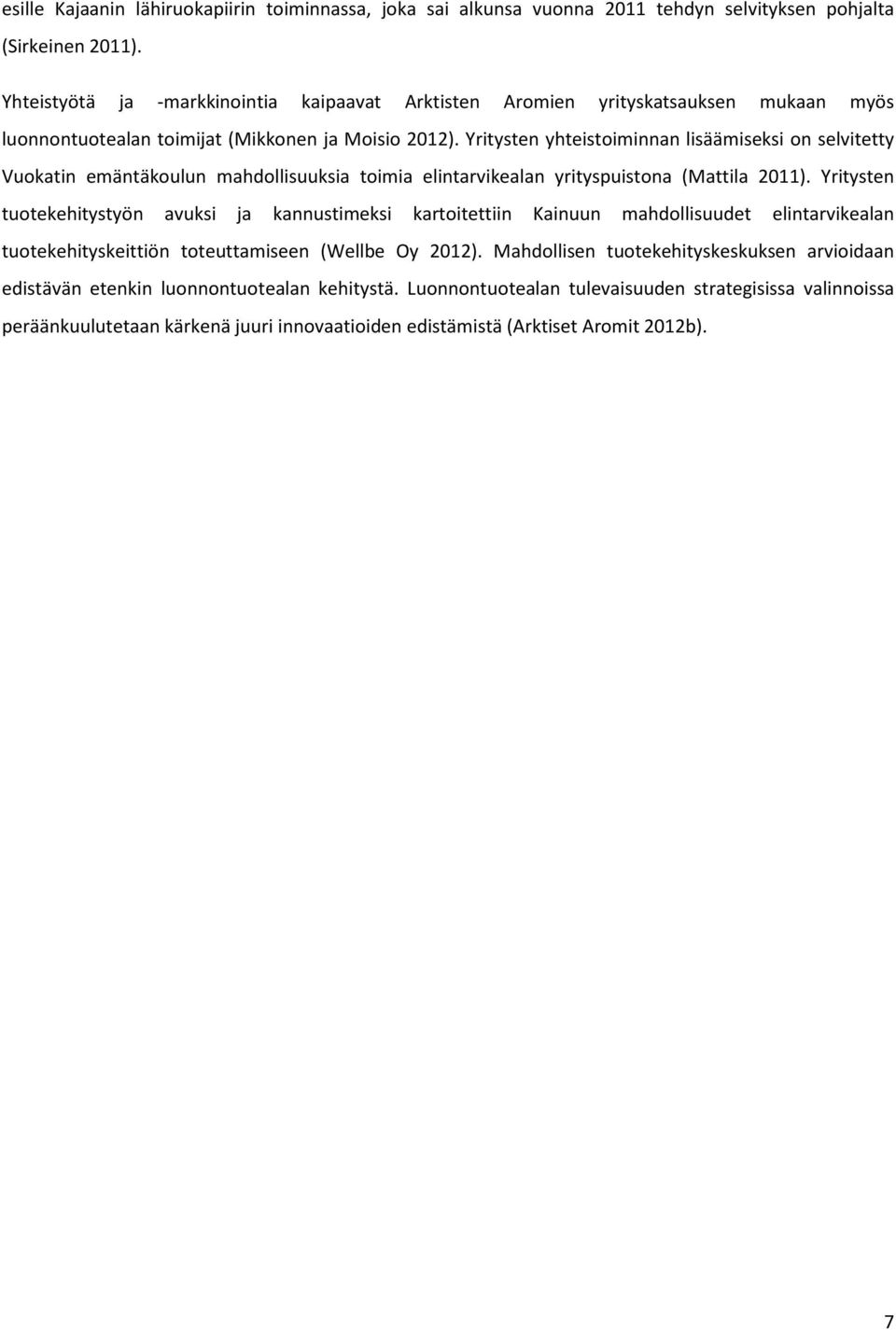 Yritysten yhteistoiminnan lisäämiseksi on selvitetty Vuokatin emäntäkoulun mahdollisuuksia toimia elintarvikealan yrityspuistona (Mattila 2011).