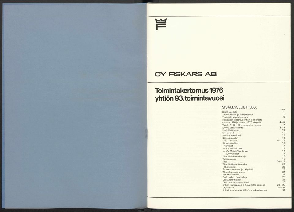 6 Vuodet 1 9 6 9 76 numeroiden valossa 7 M yynti ja tilauskanta 8 9 H enkilöstöhallinto 10 Investoinnit 11 M etallituotesektori 12 Konepajasektori 13 Muu teollisuus 1 4 15 Kiinteistöhallinto 16