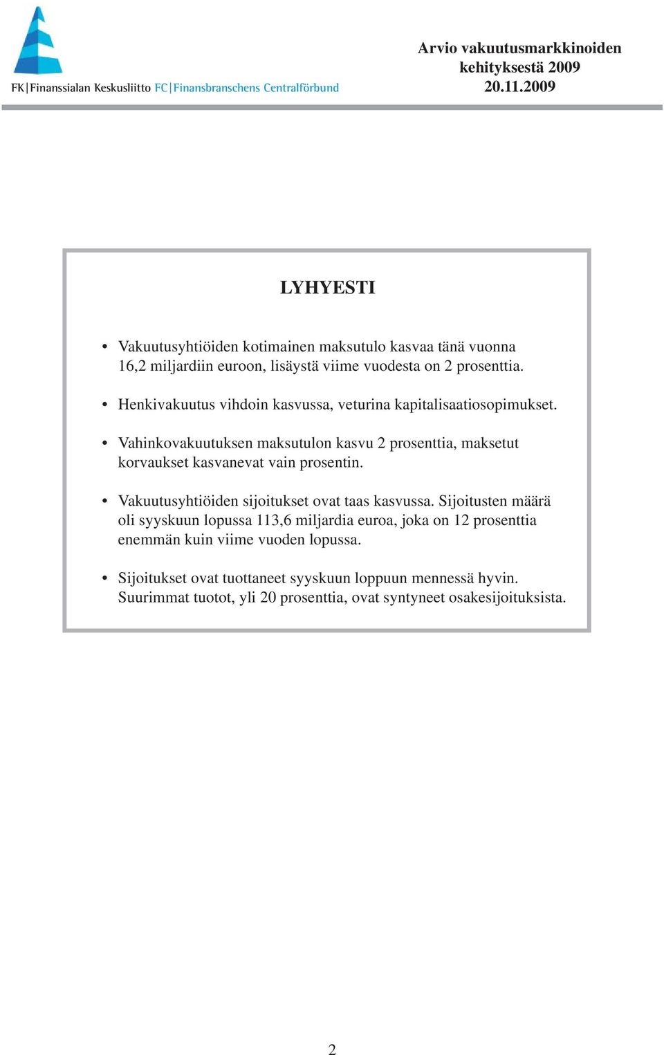 Vahinkovakuutuksen maksutulon kasvu 2 prosenttia, maksetut korvaukset kasvanevat vain prosentin. Vakuutusyhtiöiden sijoitukset ovat taas kasvussa.