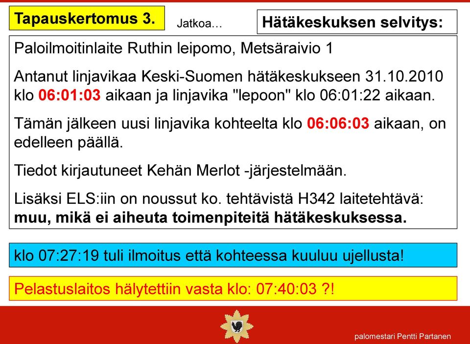 Tämän jälkeen uusi linjavika kohteelta klo 06:06:03 aikaan, on edelleen päällä. Tiedot kirjautuneet Kehän Merlot -järjestelmään.