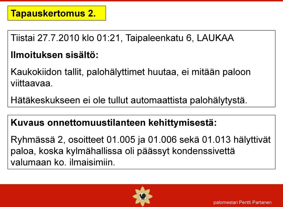 huutaa, ei mitään paloon viittaavaa. Hätäkeskukseen ei ole tullut automaattista palohälytystä.