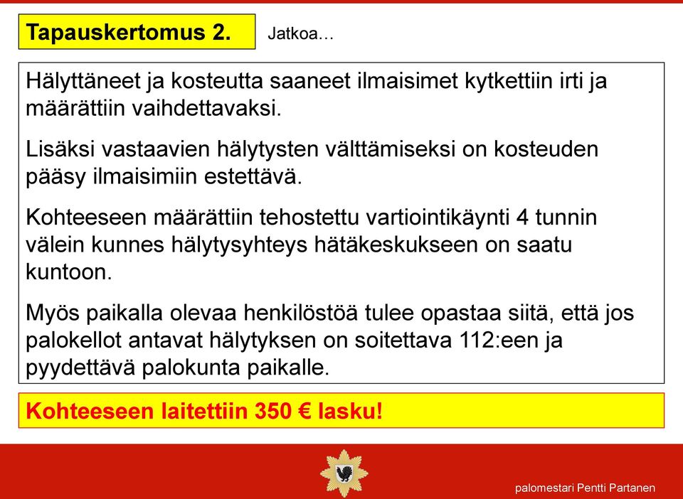 Kohteeseen määrättiin tehostettu vartiointikäynti 4 tunnin välein kunnes hälytysyhteys hätäkeskukseen on saatu kuntoon.