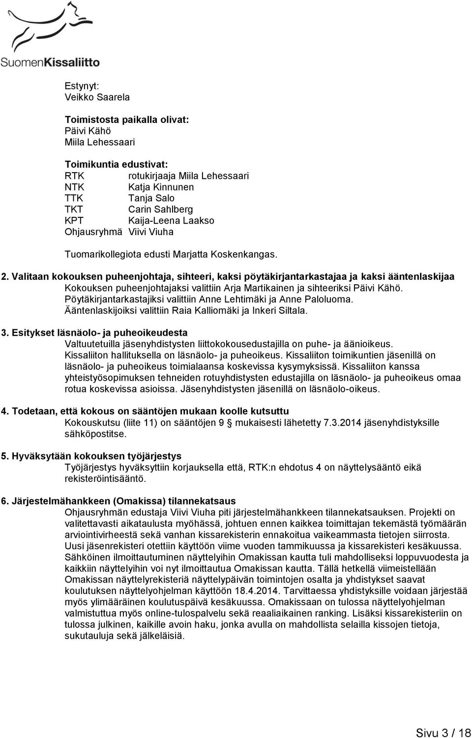 Valitaan kokouksen puheenjohtaja, sihteeri, kaksi pöytäkirjantarkastajaa ja kaksi ääntenlaskijaa Kokouksen puheenjohtajaksi valittiin Arja Martikainen ja sihteeriksi Päivi Kähö.