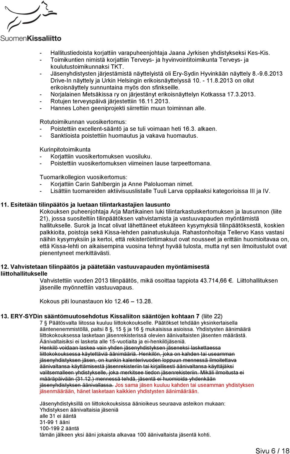 - Norjalainen Metsäkissa ry on järjestänyt erikoisnäyttelyn Kotkassa 17.3.2013. - Rotujen terveyspäivä järjestettiin 16.11.2013. - Hannes Lohen geeniprojekti siirrettiin muun toiminnan alle.