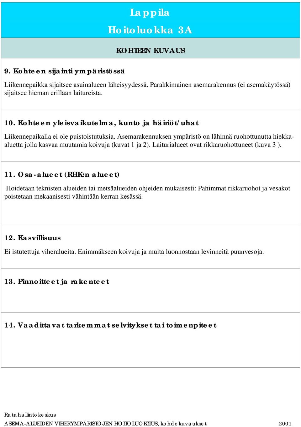 Asemarakennuksen ympäristö on lähinnä ruohottunutta hiekkaaluetta jolla kasvaa muutamia koivuja (kuvat 1 ja 2). Laiturialueet ovat rikkaruohottuneet (kuva 3 ). 11.
