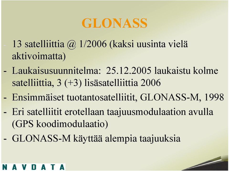 2005 laukaistu kolme satelliittia,, 3 (+3) lisäsatelliittia 2006 Ensimmäiset