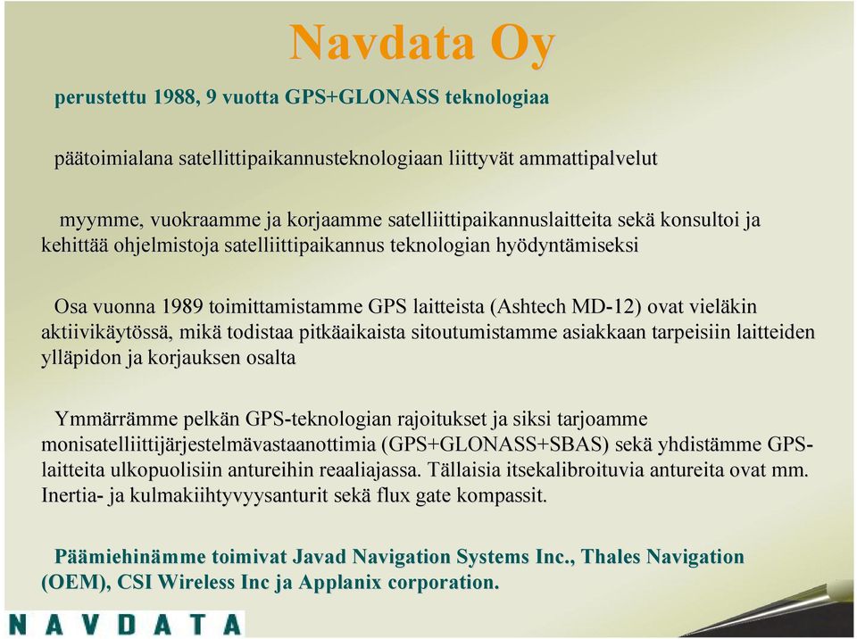 mikä todistaa pitkäaikaista sitoutumistamme asiakkaan tarpeisiin laitteiden ylläpidon ja korjauksen osalta Ymmärrämme pelkän n GPS teknologian rajoitukset ja siksi tarjoamme monisatelliittijärjestelm