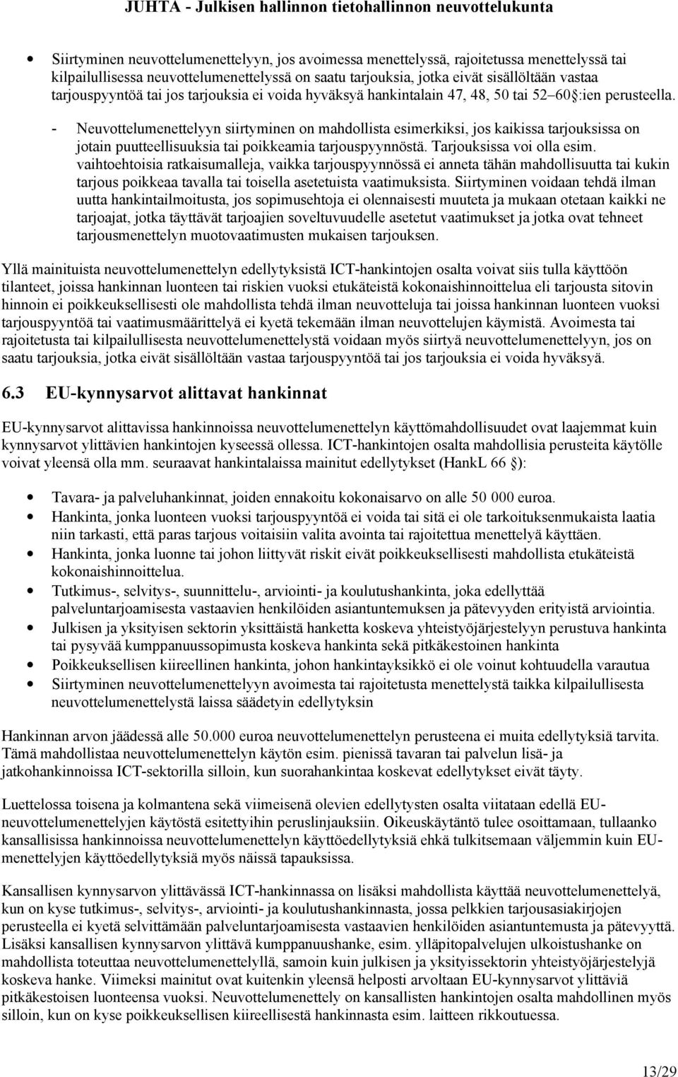 - Neuvottelumenettelyyn siirtyminen on mahdollista esimerkiksi, jos kaikissa tarjouksissa on jotain puutteellisuuksia tai poikkeamia tarjouspyynnöstä. Tarjouksissa voi olla esim.