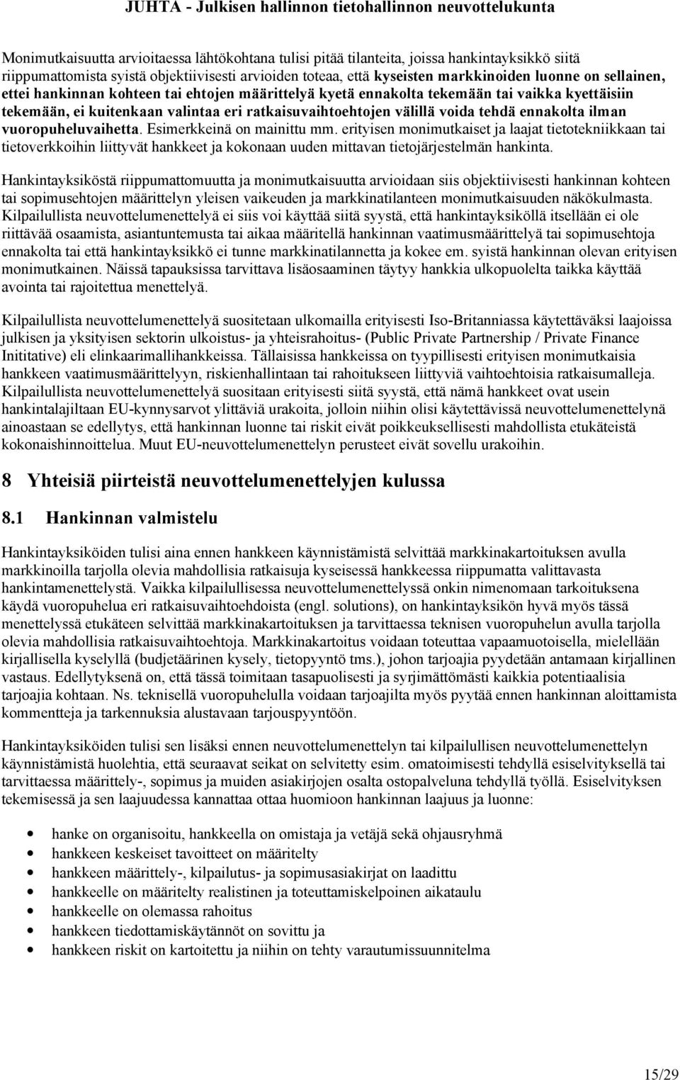 ilman vuoropuheluvaihetta. Esimerkkeinä on mainittu mm. erityisen monimutkaiset ja laajat tietotekniikkaan tai tietoverkkoihin liittyvät hankkeet ja kokonaan uuden mittavan tietojärjestelmän hankinta.