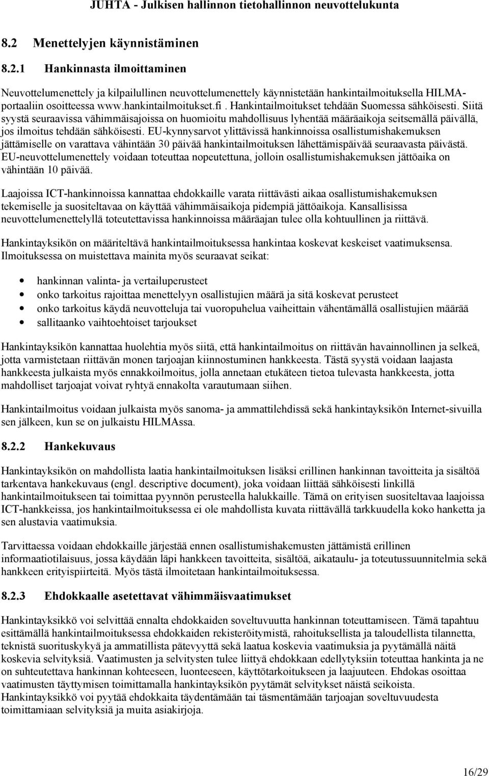 Siitä syystä seuraavissa vähimmäisajoissa on huomioitu mahdollisuus lyhentää määräaikoja seitsemällä päivällä, jos ilmoitus tehdään sähköisesti.