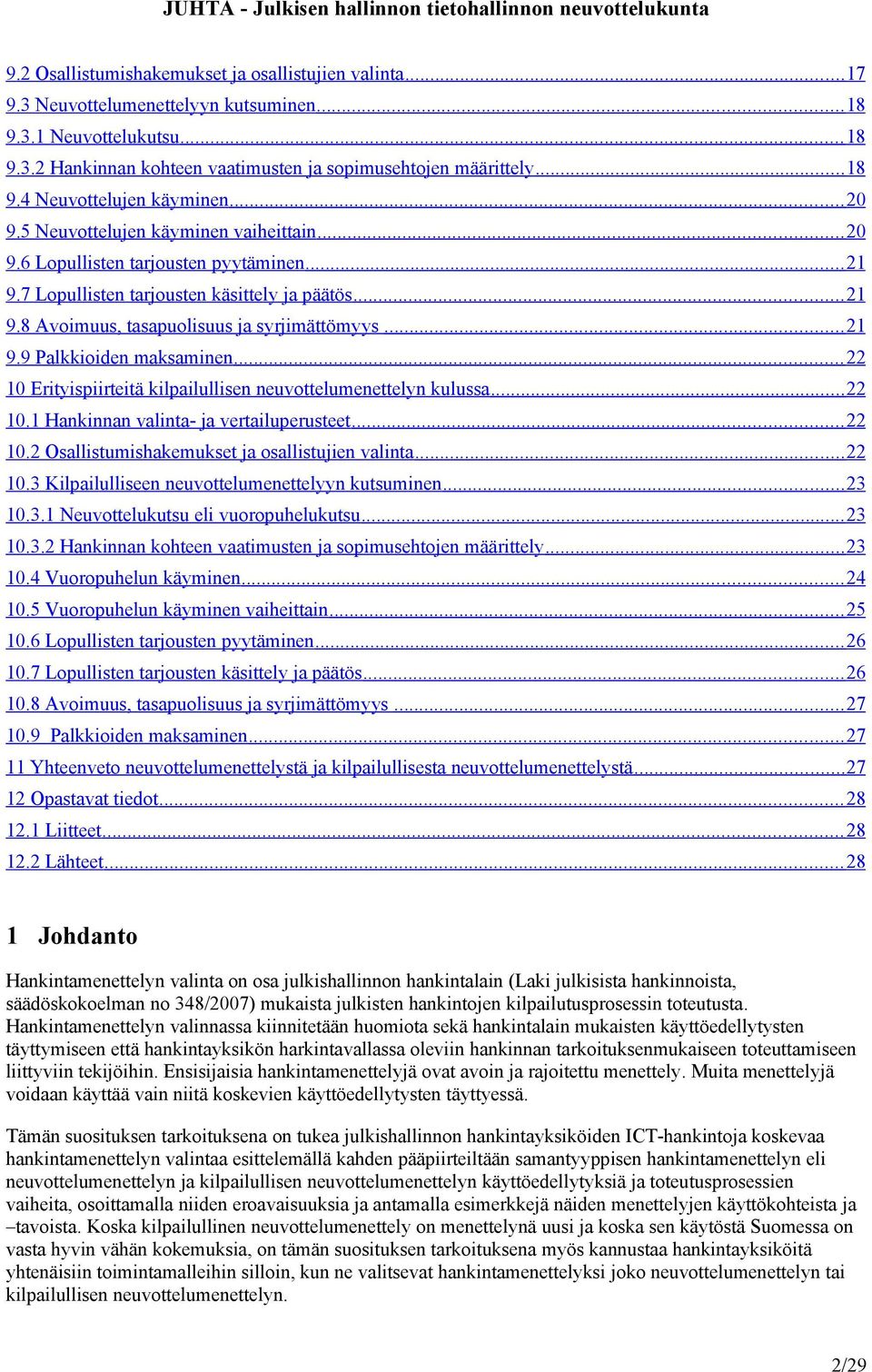 .. 22 10 Erityispiirteitä kilpailullisen neuvottelumenettelyn kulussa... 22 10.1 Hankinnan valinta- ja vertailuperusteet... 22 10.2 Osallistumishakemukset ja osallistujien valinta... 22 10.3 Kilpailulliseen neuvottelumenettelyyn kutsuminen.