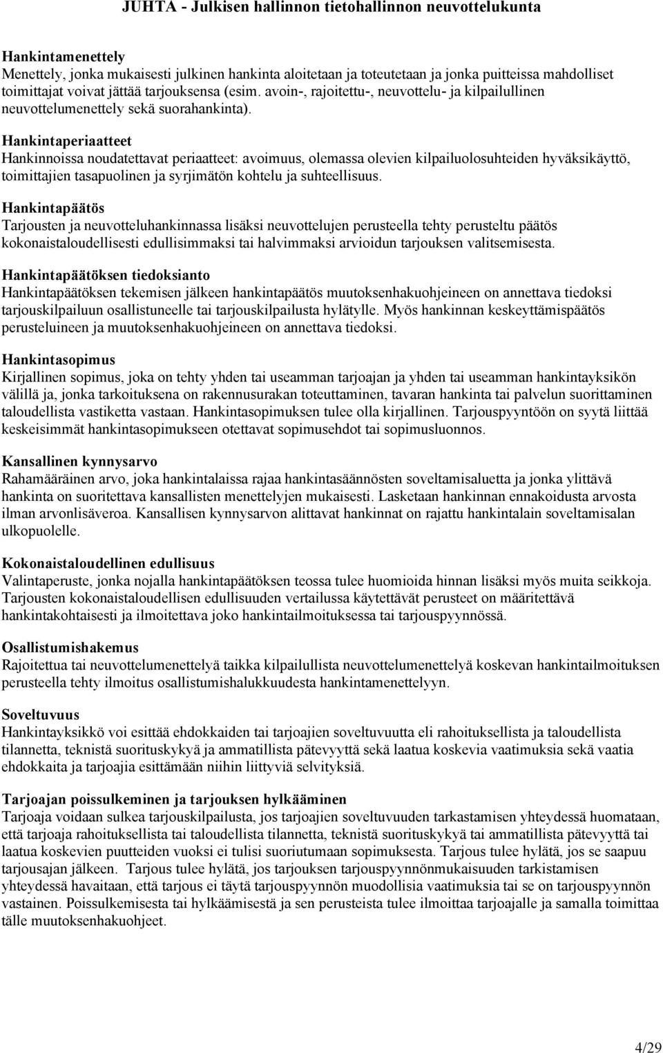 Hankintaperiaatteet Hankinnoissa noudatettavat periaatteet: avoimuus, olemassa olevien kilpailuolosuhteiden hyväksikäyttö, toimittajien tasapuolinen ja syrjimätön kohtelu ja suhteellisuus.