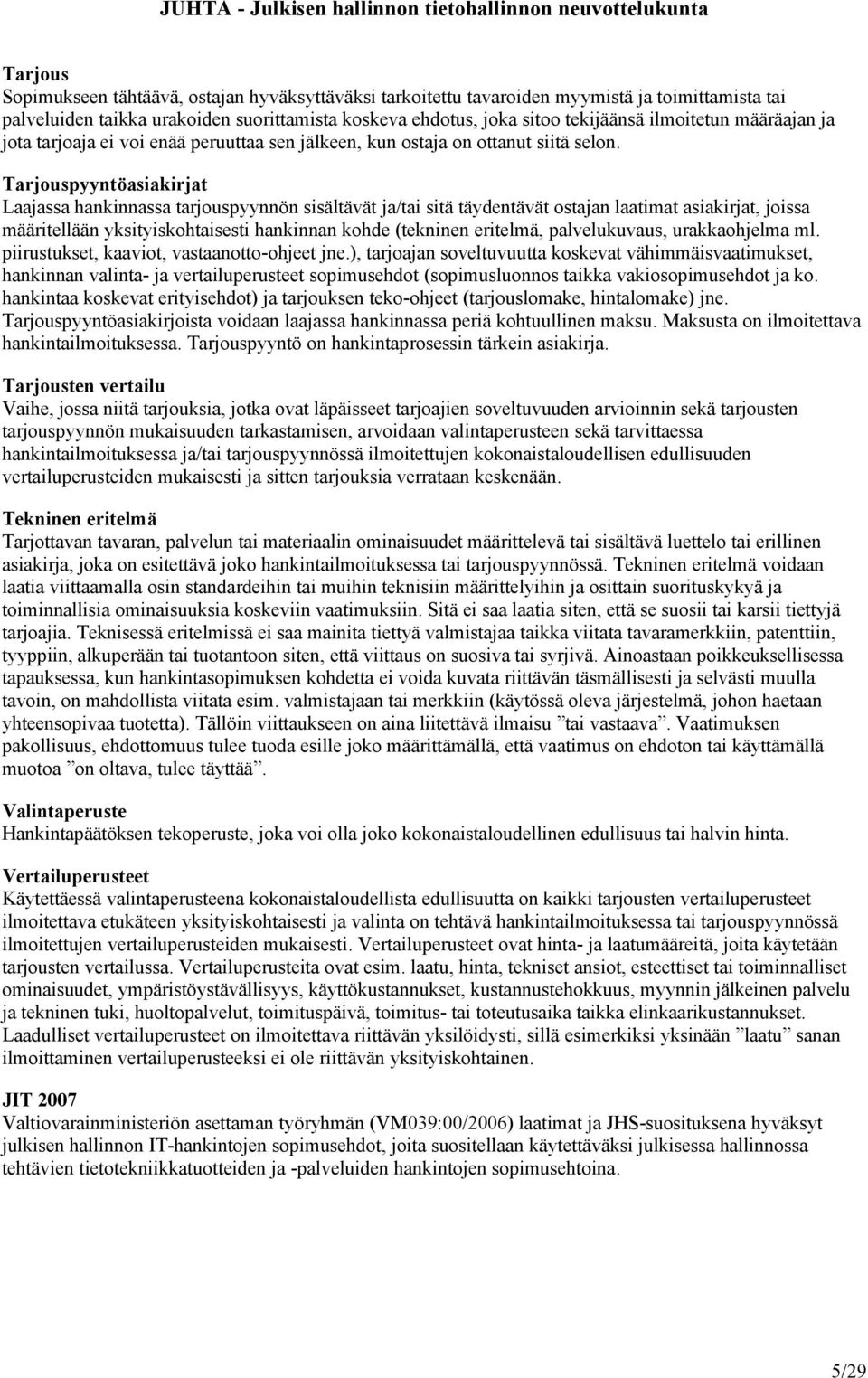 Tarjouspyyntöasiakirjat Laajassa hankinnassa tarjouspyynnön sisältävät ja/tai sitä täydentävät ostajan laatimat asiakirjat, joissa määritellään yksityiskohtaisesti hankinnan kohde (tekninen eritelmä,