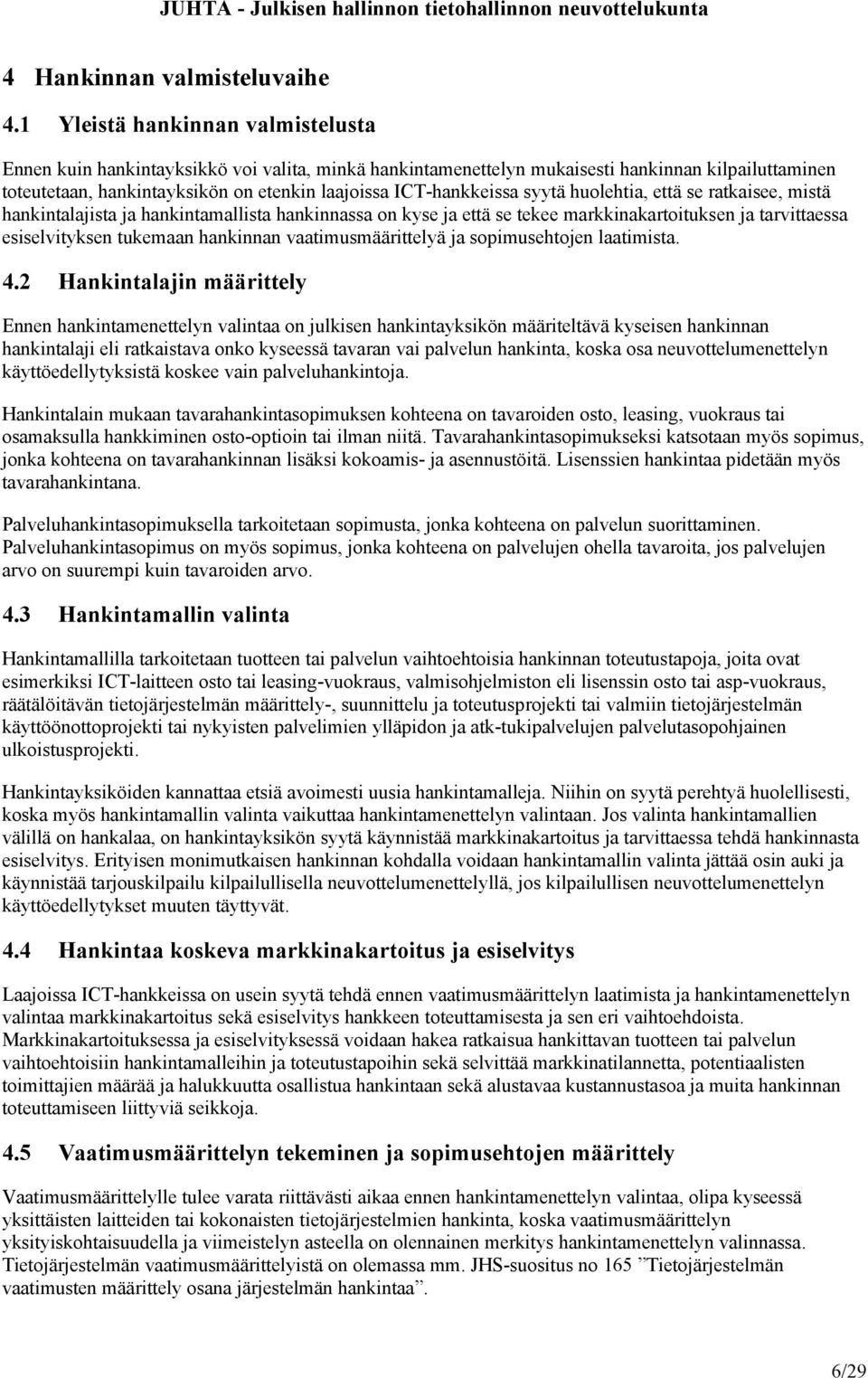 ICT-hankkeissa syytä huolehtia, että se ratkaisee, mistä hankintalajista ja hankintamallista hankinnassa on kyse ja että se tekee markkinakartoituksen ja tarvittaessa esiselvityksen tukemaan