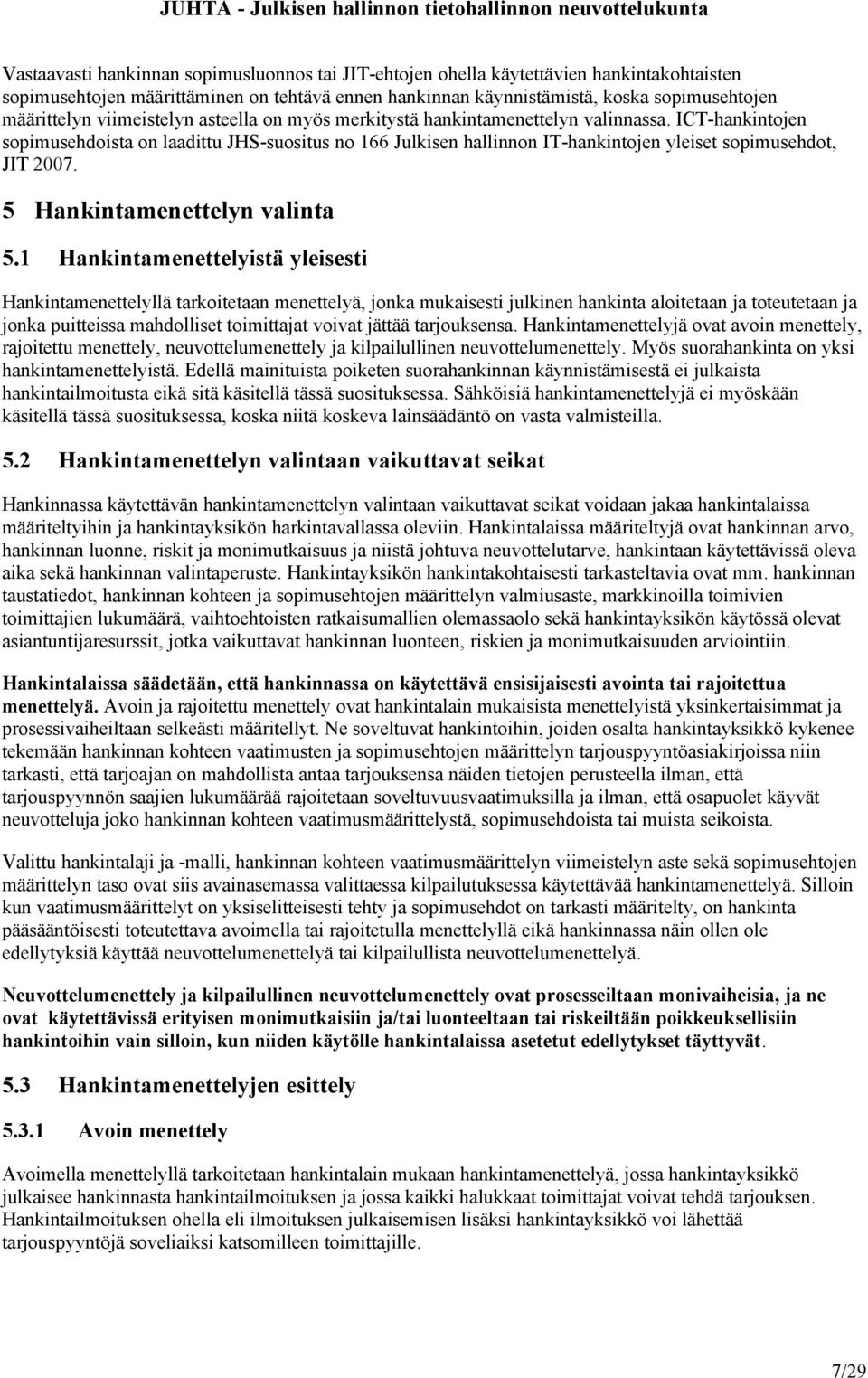 ICT-hankintojen sopimusehdoista on laadittu JHS-suositus no 166 Julkisen hallinnon IT-hankintojen yleiset sopimusehdot, JIT 2007. 5 Hankintamenettelyn valinta 5.