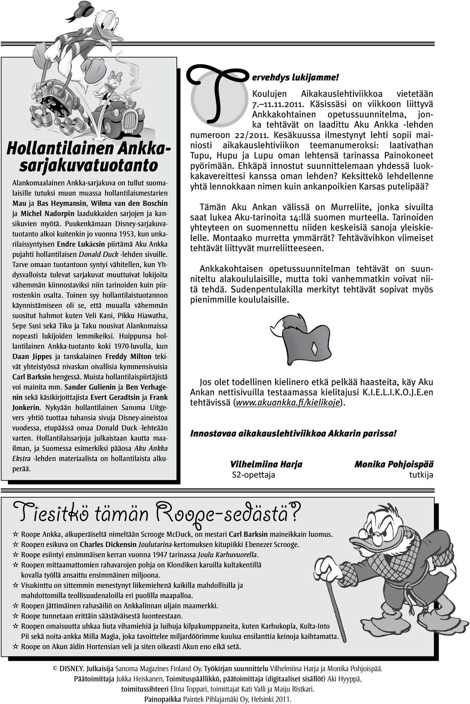 Puukenkämaan Disney-sarjakuvatuotanto alkoi kuitenkin jo vuonna 1953, kun unkarilaissyntyisen Endre Lukácsin piirtämä Aku Ankka pujahti hollantilaisen Donald Duck -lehden sivuille.