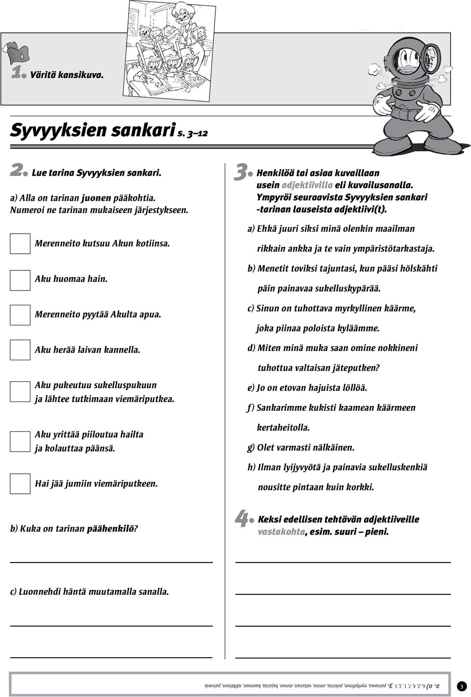 Ympyröi seuraavista Syvyyksien sankari -tarinan lauseista adjektiivi(t). a) Ehkä juuri siksi minä olenkin maailman rikkain ankka ja te vain ympäristötarkastaja.