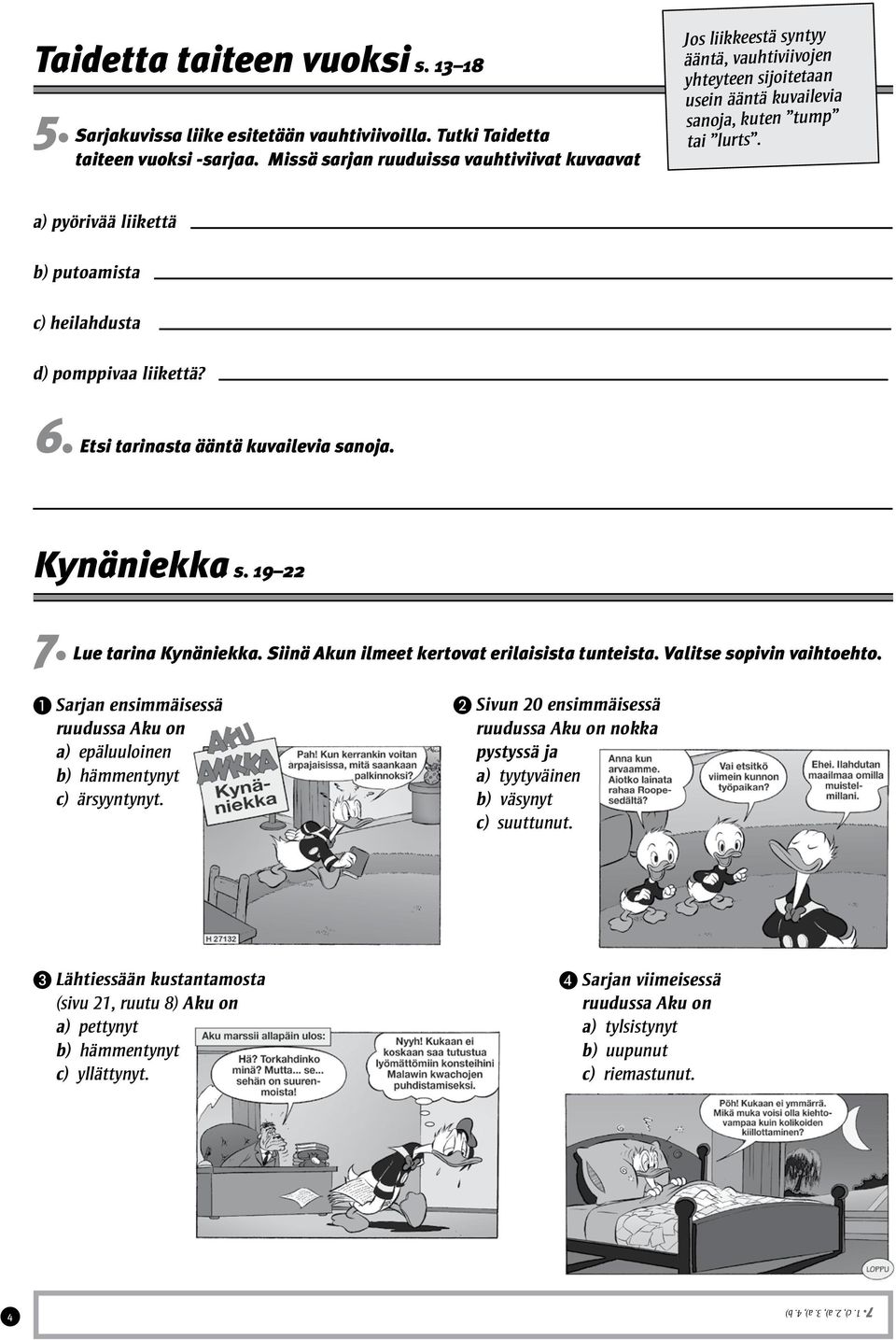 a) pyörivää liikettä b) putoamista c) heilahdusta d) pomppivaa liikettä? 6. Etsi tarinasta ääntä kuvailevia sanoja. Kynäniekka s. 19 22 7. Lue tarina Kynäniekka.