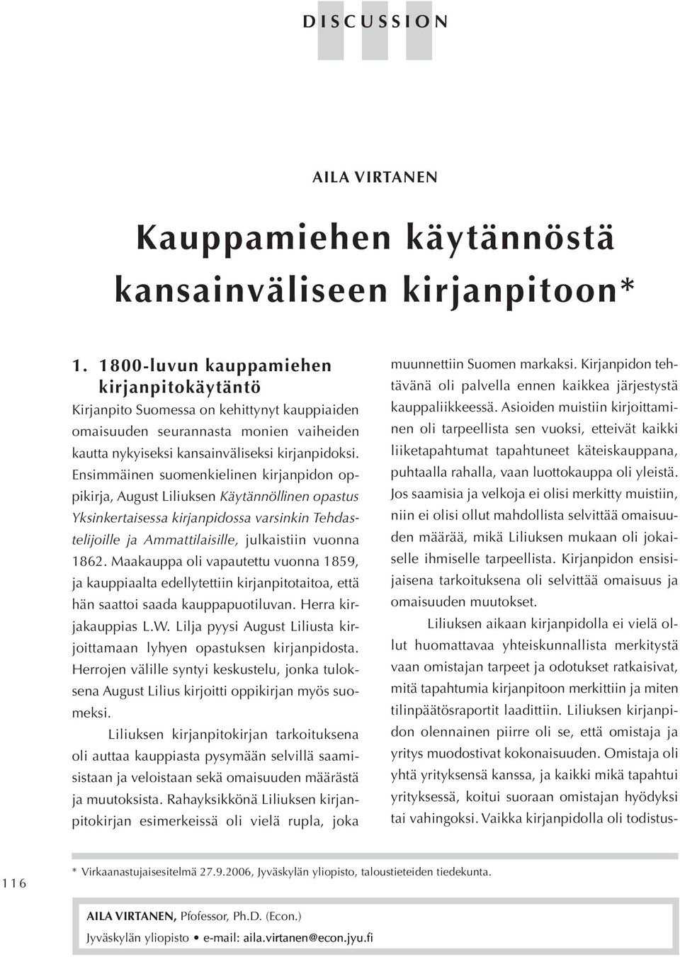 ensimmäinen suomenkielinen kirjanpidon op pikirja, August Liliuksen Käytännöllinen opastus Yksinkertaisessa kirjanpi ossa varsinkin Teh as telijoille ja Ammattilaisille, julkaistiin vuonna 1862.