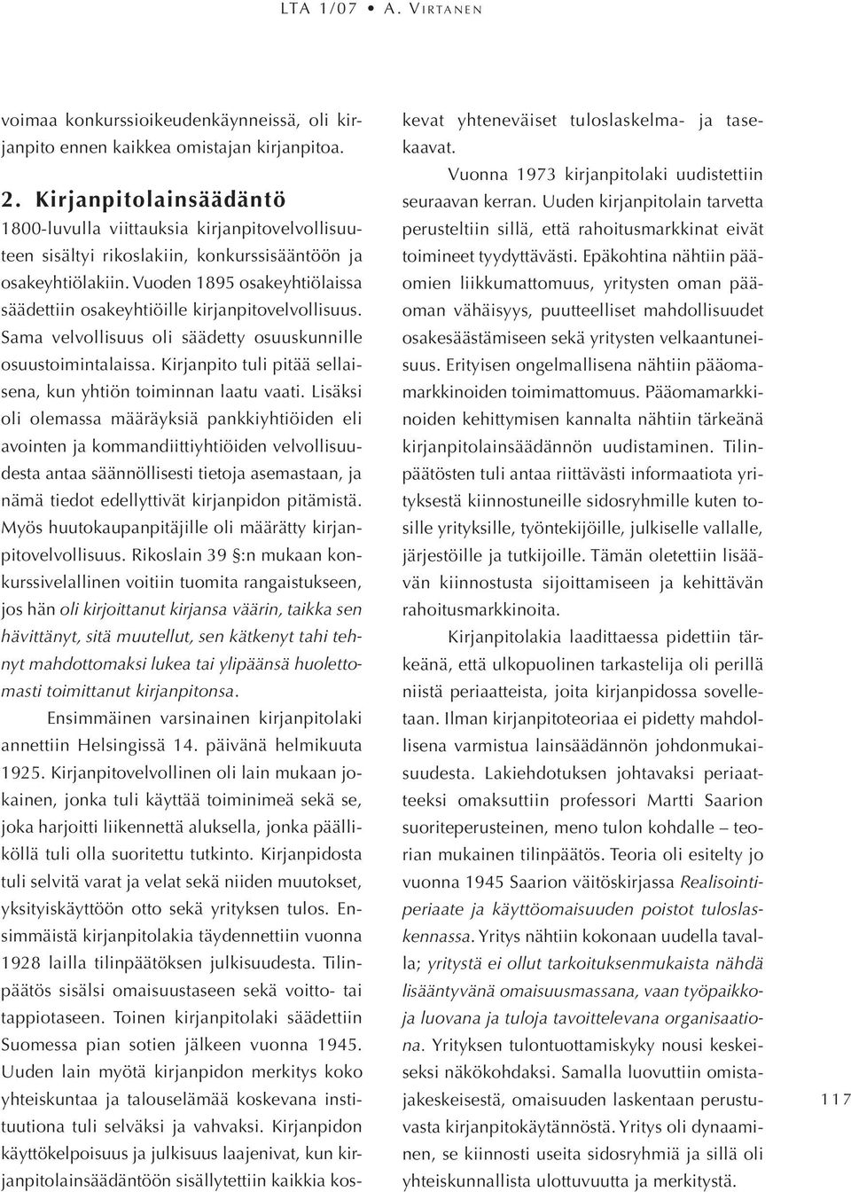 Vuoden 1895 osakeyhtiölaissa säädettiin osakeyhtiöille kirjanpitovelvollisuus. Sama velvollisuus oli säädetty osuuskunnille osuustoimintalaissa.