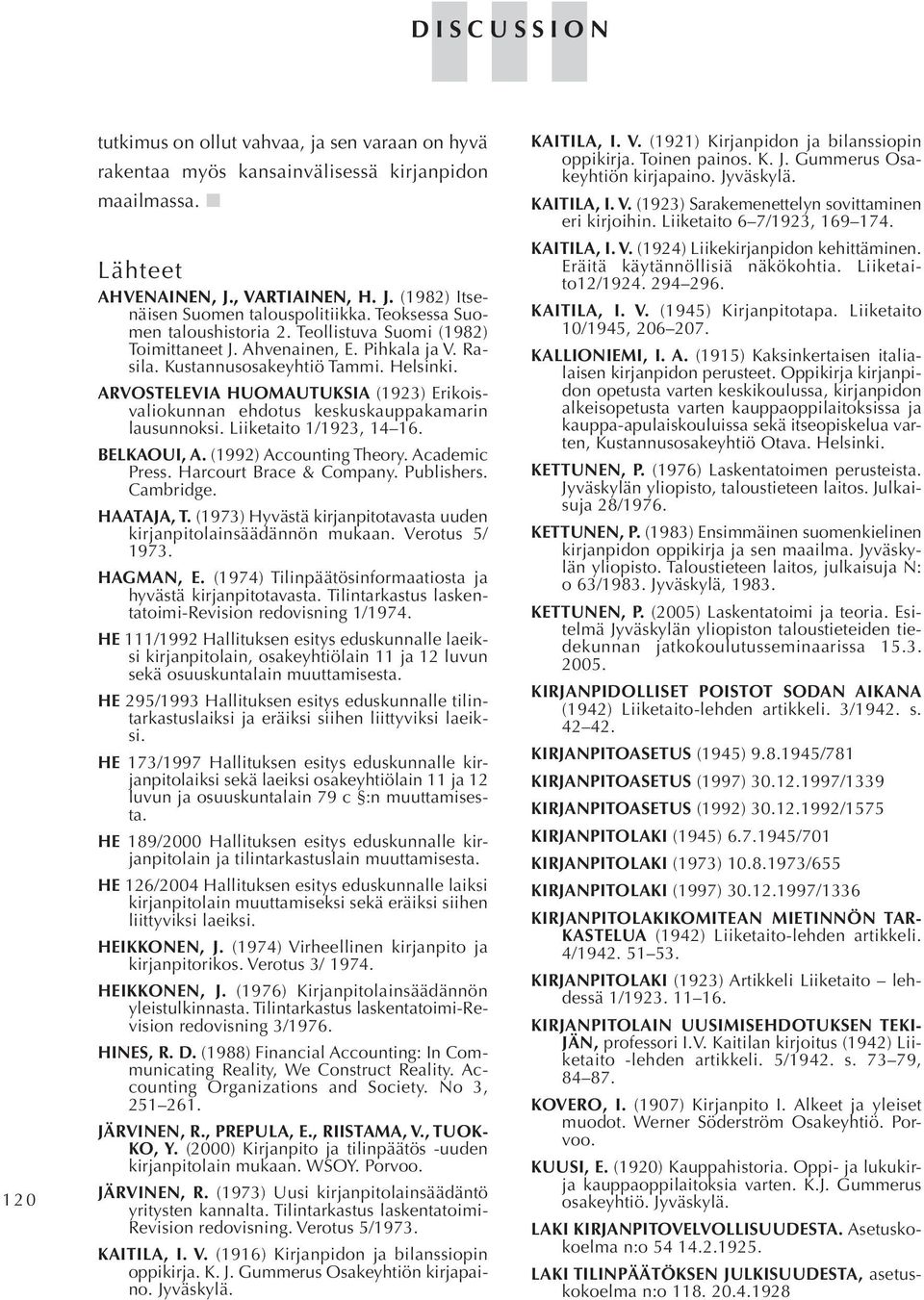 arvostelevia huomautuksia (1923) erikois valiokunnan ehdotus keskuskauppakamarin lausunnoksi. Liiketaito 1/1923, 14 16. BeLkaoui, a. (1992) Accounting Theory.Academic Press. harcourt Brace &Company.