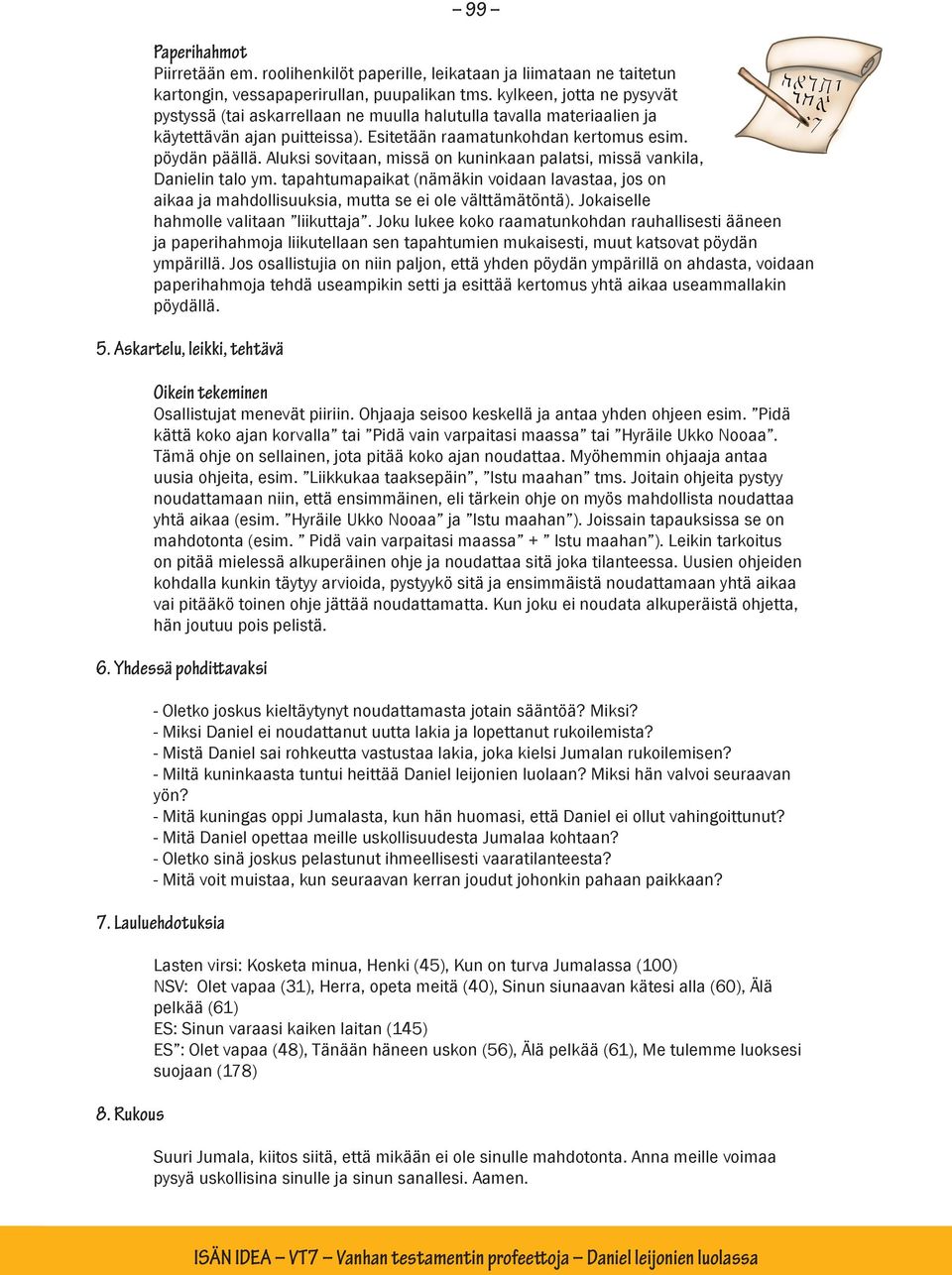 Aluksi sovitaan, missä on kuninkaan palatsi, missä vankila, Danielin talo ym. tapahtumapaikat (nämäkin voidaan lavastaa, jos on aikaa ja mahdollisuuksia, mutta se ei ole välttämätöntä).