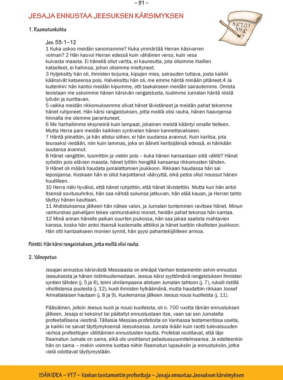 3 Hyljeksitty hän oli, ihmisten torjuma, kipujen mies, sairauden tuttava, josta kaikki käänsivät katseensa pois. Halveksittu hän oli, me emme häntä minään pitäneet.