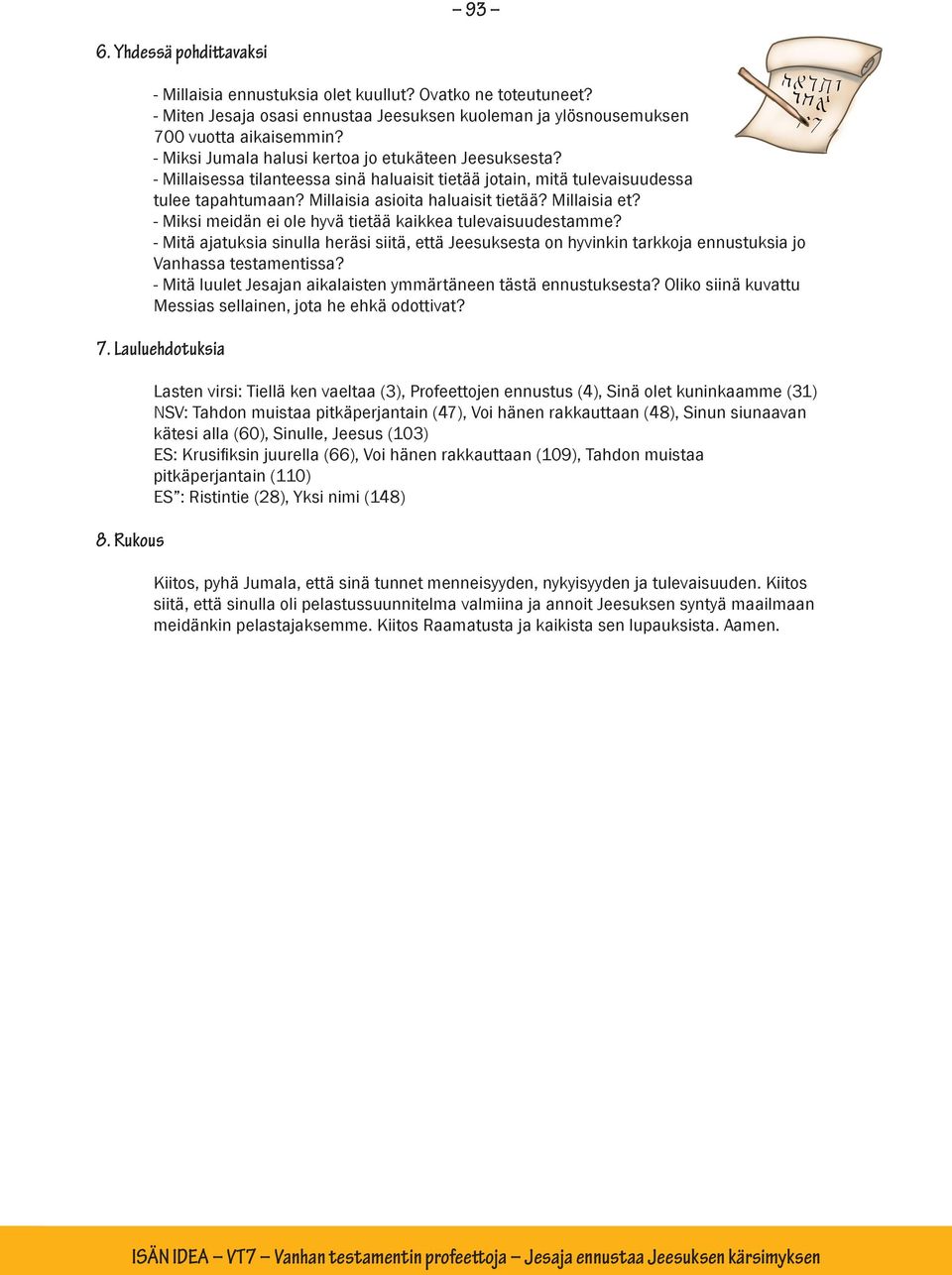 - Miksi meidän ei ole hyvä tietää kaikkea tulevaisuudestamme? - Mitä ajatuksia sinulla heräsi siitä, että Jeesuksesta on hyvinkin tarkkoja ennustuksia jo Vanhassa testamentissa?