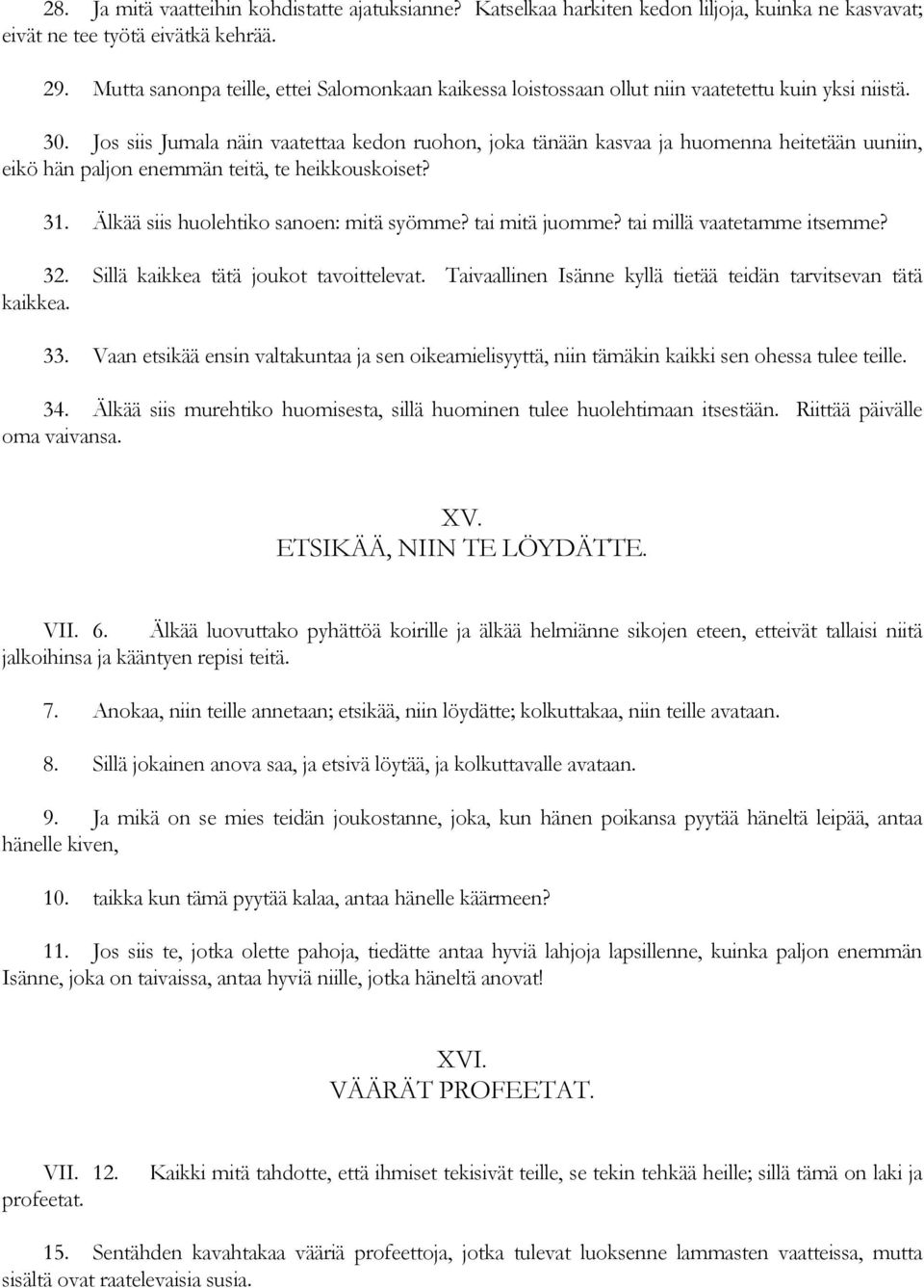 Jos siis Jumala näin vaatettaa kedon ruohon, joka tänään kasvaa ja huomenna heitetään uuniin, eikö hän paljon enemmän teitä, te heikkouskoiset? 31. Älkää siis huolehtiko sanoen: mitä syömme?