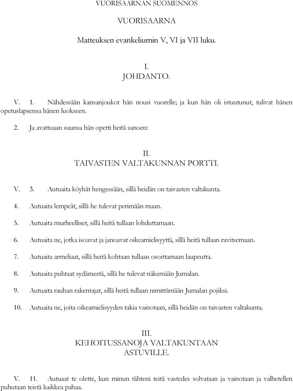 Autuaita köyhät hengessään, sillä heidän on taivasten valtakunta. 4. Autuaita lempeät, sillä he tulevat perimään maan. 5. Autuaita murheelliset, sillä heitä tullaan lohduttamaan. 6.