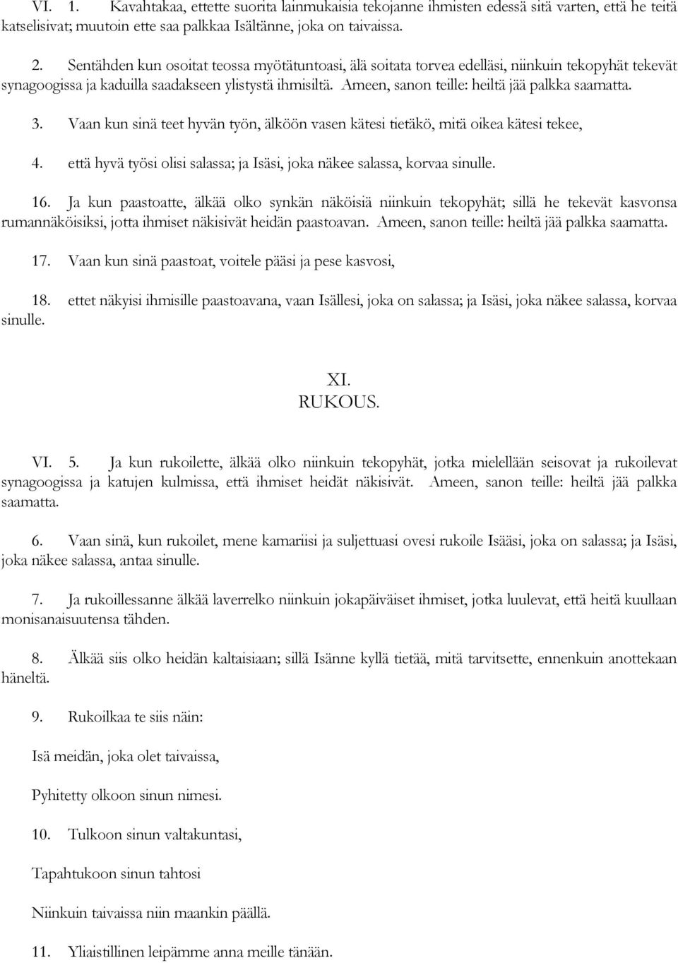 Ameen, sanon teille: heiltä jää palkka saamatta. 3. Vaan kun sinä teet hyvän työn, älköön vasen kätesi tietäkö, mitä oikea kätesi tekee, 4.