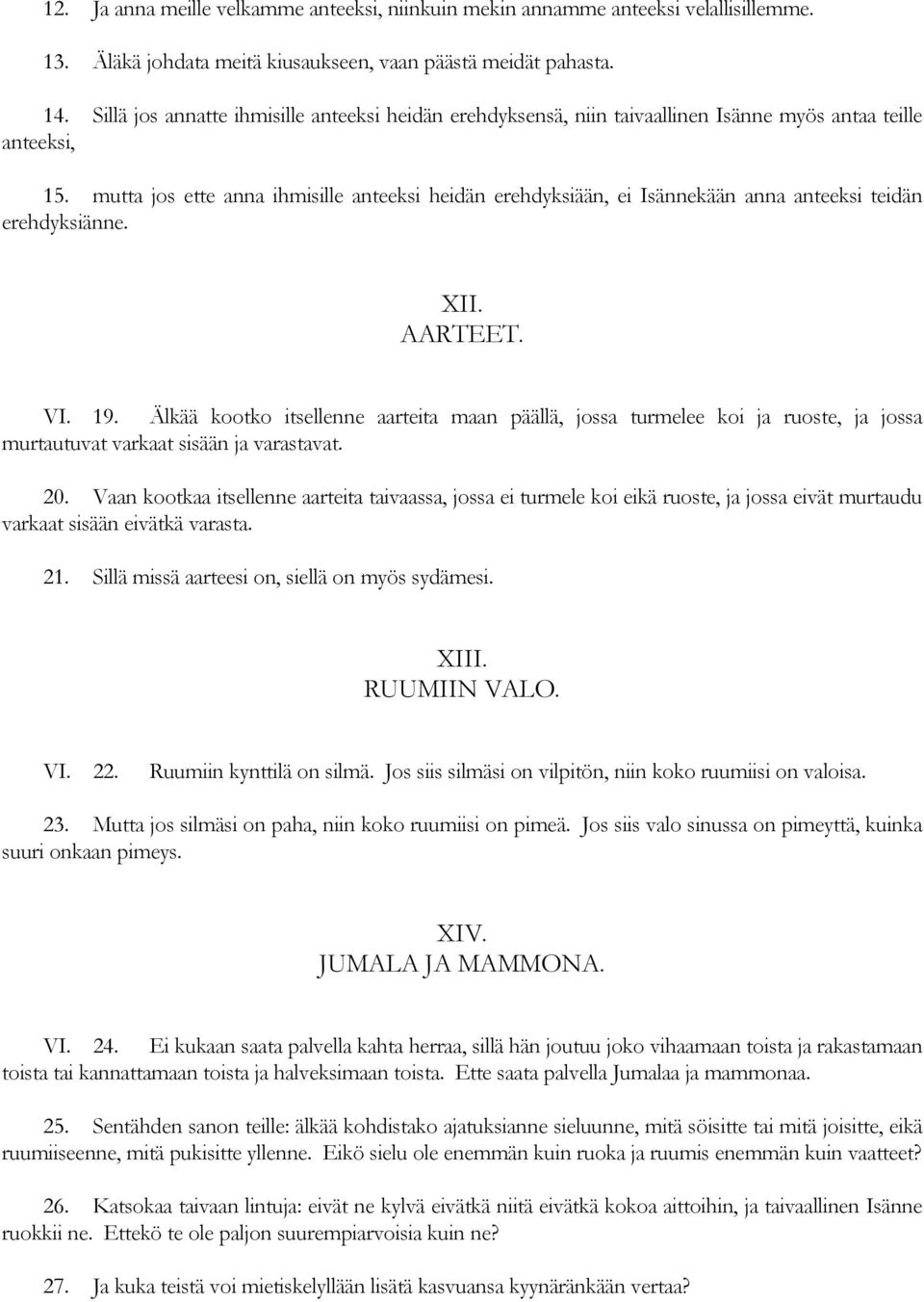 mutta jos ette anna ihmisille anteeksi heidän erehdyksiään, ei Isännekään anna anteeksi teidän erehdyksiänne. XII. AARTEET. VI. 19.