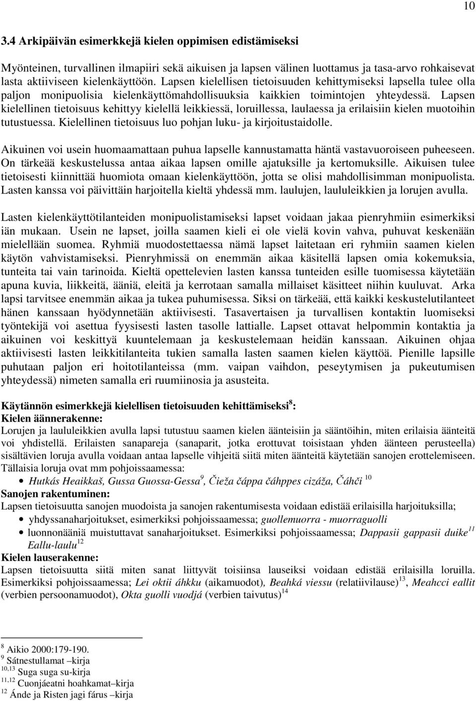 Lapsen kielellinen tietoisuus kehittyy kielellä leikkiessä, loruillessa, laulaessa ja erilaisiin kielen muotoihin tutustuessa. Kielellinen tietoisuus luo pohjan luku- ja kirjoitustaidolle.