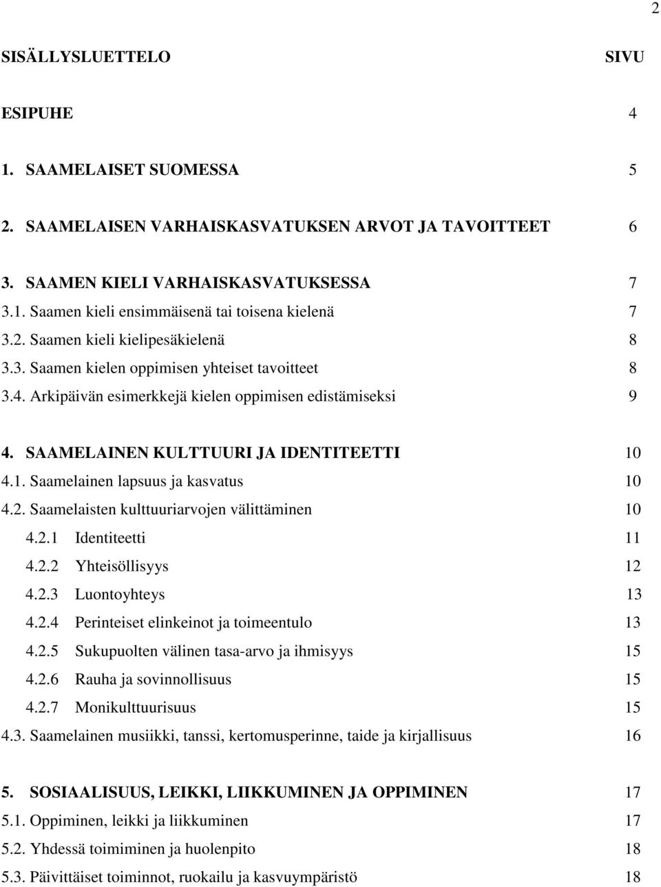 4.1. Saamelainen lapsuus ja kasvatus 10 4.2. Saamelaisten kulttuuriarvojen välittäminen 10 4.2.1 Identiteetti 11 4.2.2 Yhteisöllisyys 12 4.2.3 Luontoyhteys 13 4.2.4 Perinteiset elinkeinot ja toimeentulo 13 4.