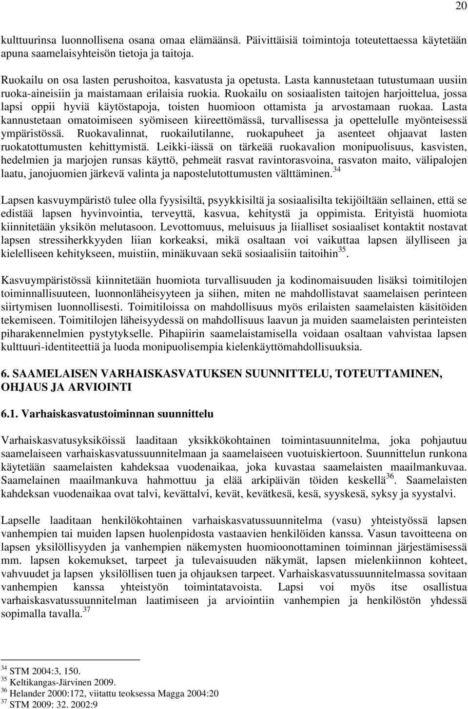 Ruokailu on sosiaalisten taitojen harjoittelua, jossa lapsi oppii hyviä käytöstapoja, toisten huomioon ottamista ja arvostamaan ruokaa.