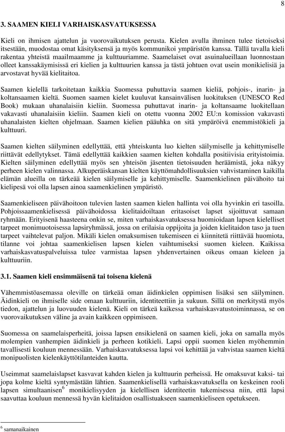 Saamelaiset ovat asuinalueillaan luonnostaan olleet kanssakäymisissä eri kielien ja kulttuurien kanssa ja tästä johtuen ovat usein monikielisiä ja arvostavat hyvää kielitaitoa.