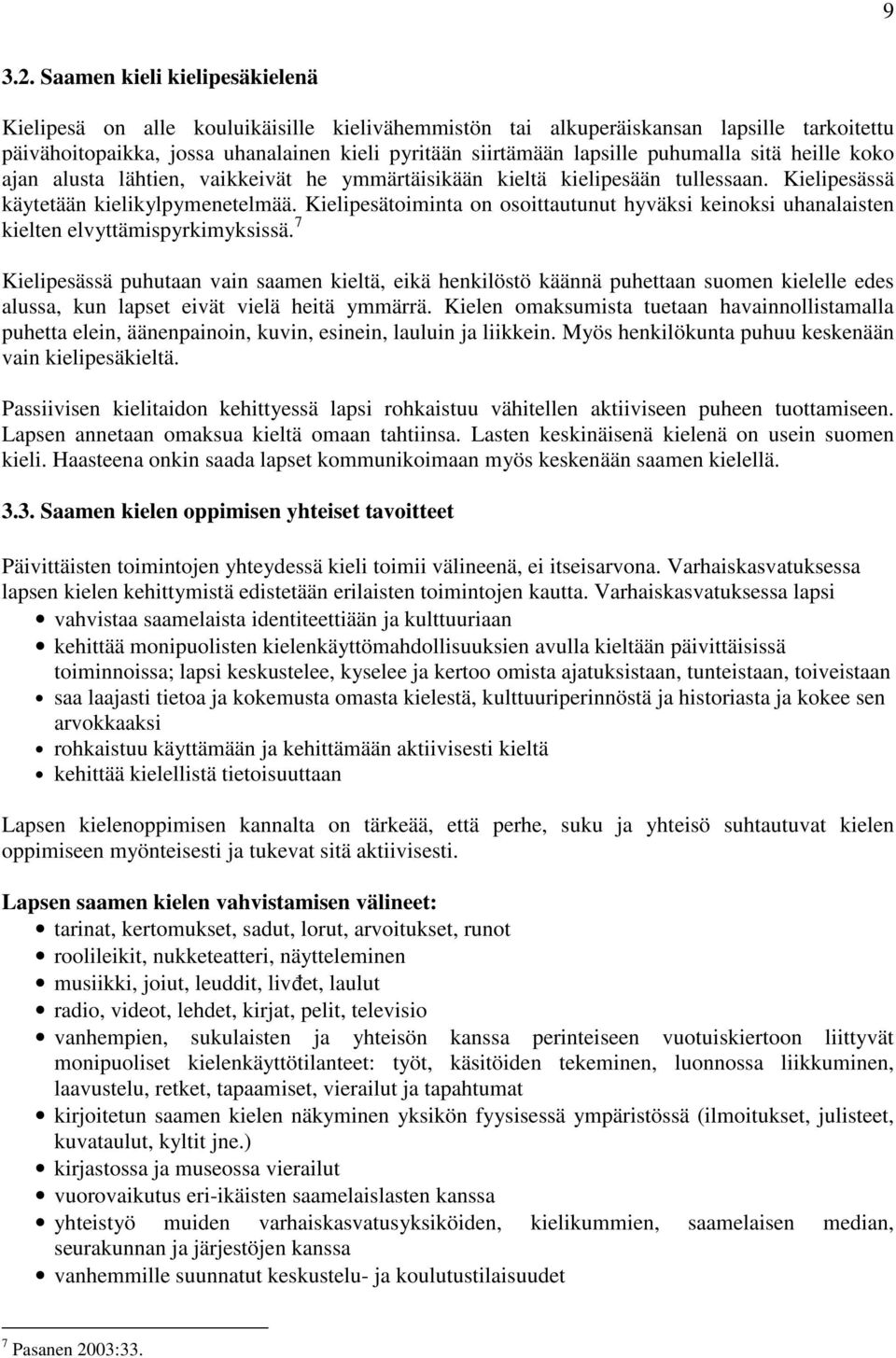 puhumalla sitä heille koko ajan alusta lähtien, vaikkeivät he ymmärtäisikään kieltä kielipesään tullessaan. Kielipesässä käytetään kielikylpymenetelmää.