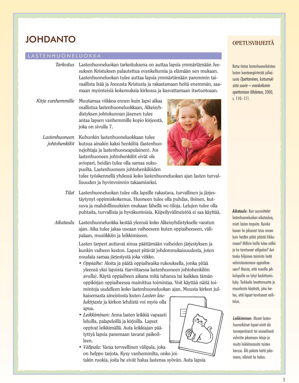 Muutamaa viikkoa ennen kuin lapsi alkaa osallistua lastenhuoneluokkaan, Alkeisyhdistyksen johtokunnan jäsenen tulee antaa lapsen vanhemmille kopio kirjeestä, joka on sivulla 7.