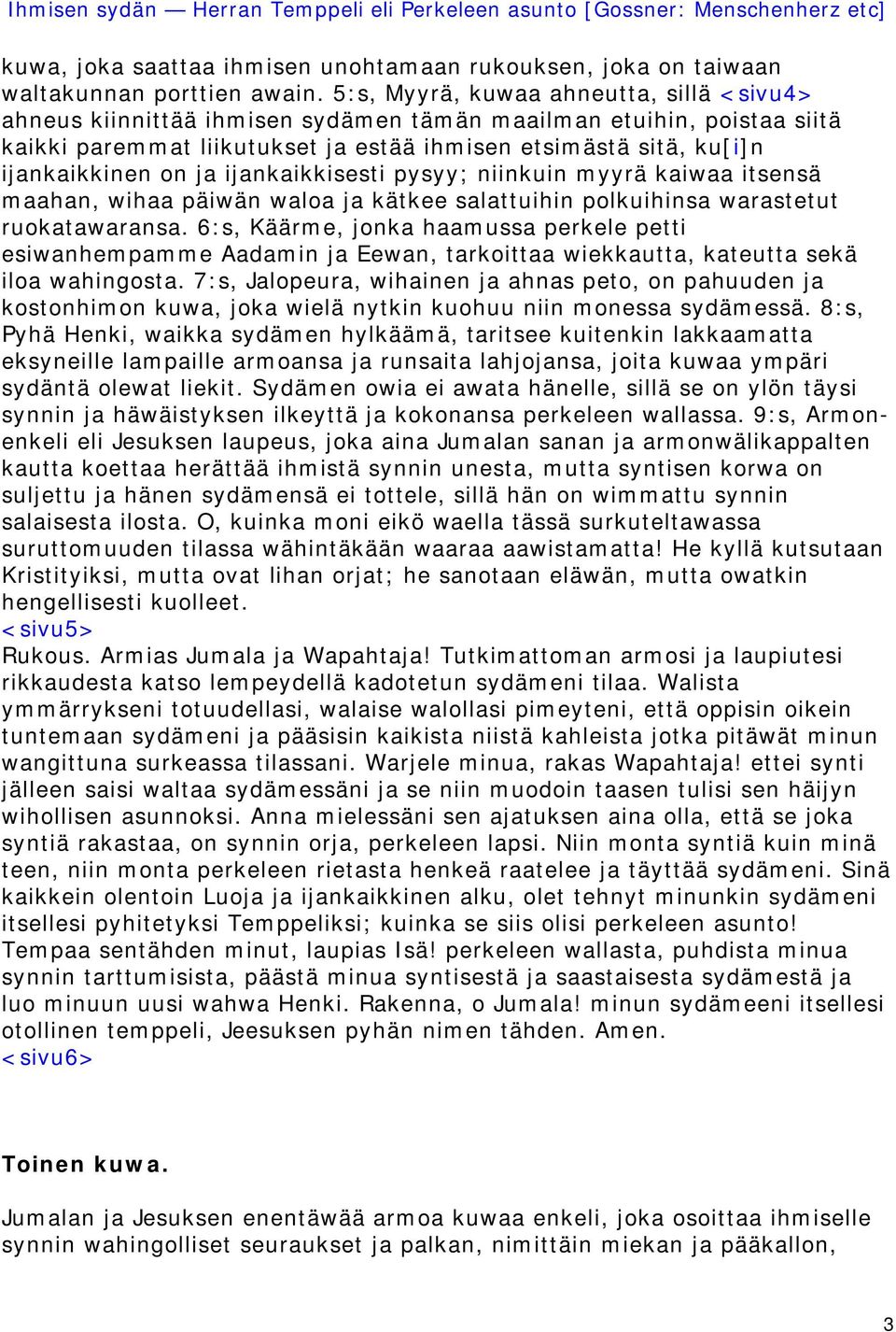 ja ijankaikkisesti pysyy; niinkuin myyrä kaiwaa itsensä maahan, wihaa päiwän waloa ja kätkee salattuihin polkuihinsa warastetut ruokatawaransa.