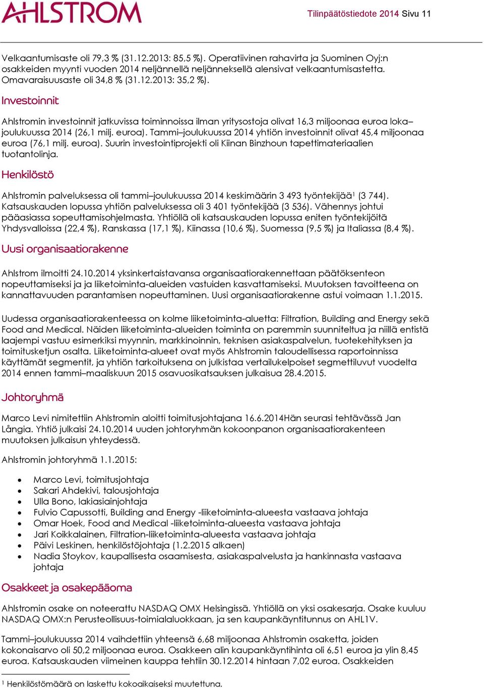 Investoinnit Ahlstromin investoinnit jatkuvissa toiminnoissa ilman yritysostoja olivat 16,3 miljoonaa euroa loka joulukuussa 2014 (26,1 milj. euroa).