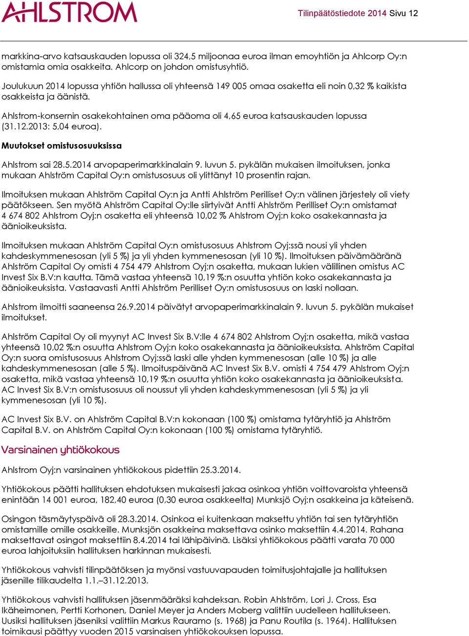 Ahlstrom-konsernin osakekohtainen oma pääoma oli 4,65 euroa katsauskauden lopussa (31.12.2013: 5,04 euroa). Muutokset omistusosuuksissa Ahlstrom sai 28.5.2014 arvopaperimarkkinalain 9. luvun 5.