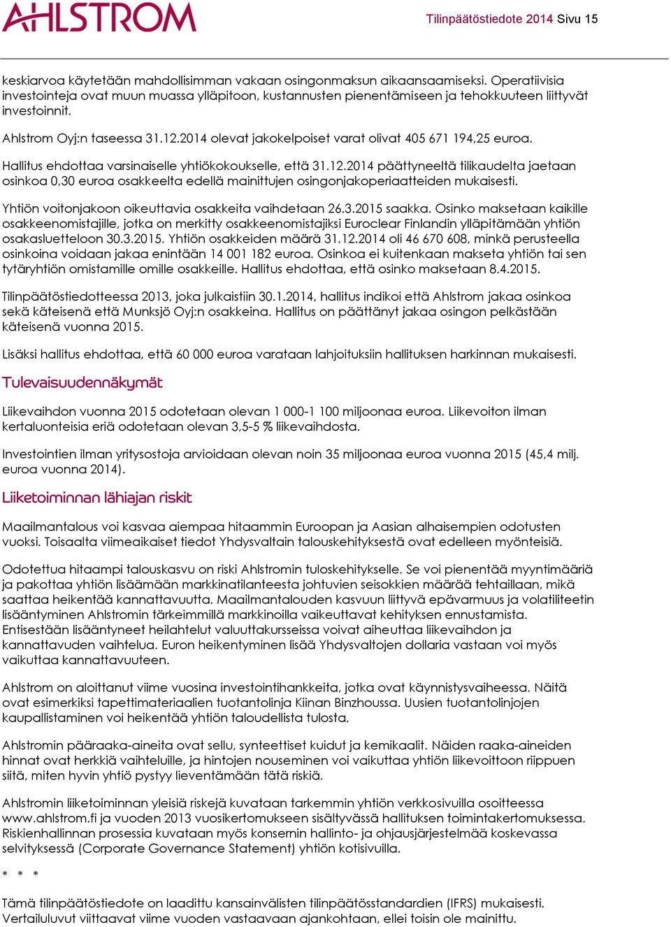 2014 olevat jakokelpoiset varat olivat 405 671 194,25 euroa. Hallitus ehdottaa varsinaiselle yhtiökokoukselle, että 31.12.